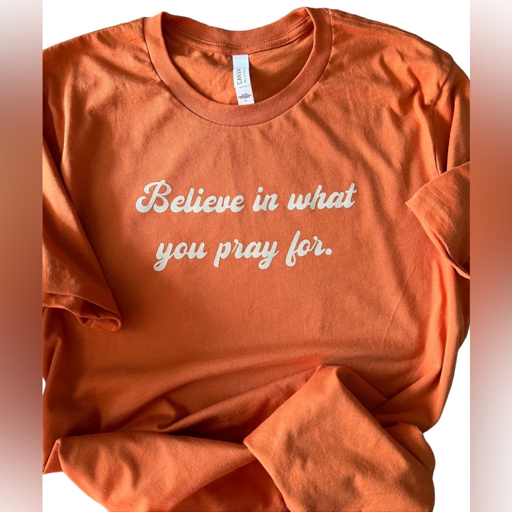 Believe In What You Pray For Tee